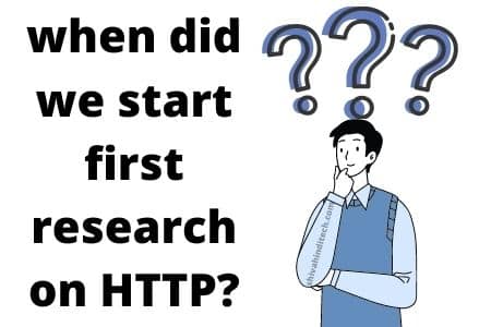 Since when did we start first research on HTTP?
