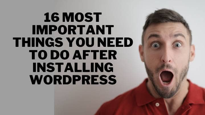 16 Most Important Things You Need to Do After Installing WordPress
